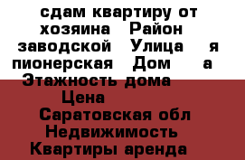 сдам квартиру от хозяина › Район ­ заводской › Улица ­ 1я пионерская › Дом ­ 30а › Этажность дома ­ 14 › Цена ­ 10 000 - Саратовская обл. Недвижимость » Квартиры аренда   